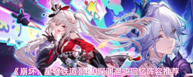 《崩坏:星穹铁道》4.0深渊混沌回忆阵容推荐