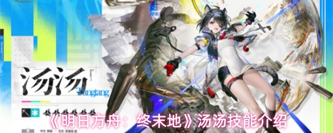 《明日方舟：终末地》汤汤技能介绍