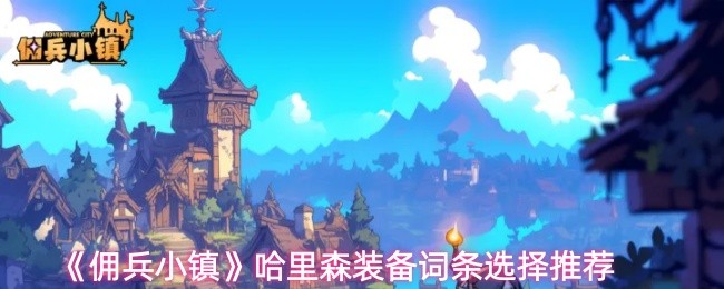 《佣兵小镇》哈里森装备词条选择推荐