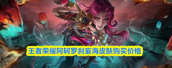 王者荣耀阿轲罗刹妄海皮肤购买价格