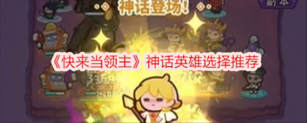 快来当领主攻略神话英雄怎么选 快来当领主神话英雄选择推荐