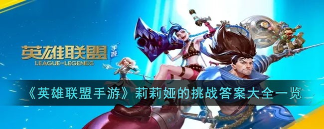 英雄联盟手游莉莉娅的挑战答案一览-英雄联盟手游莉莉娅的挑战攻略