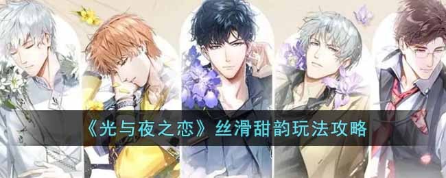 光与夜之恋丝滑甜韵玩法攻略-光与夜之恋丝滑甜韵玩法