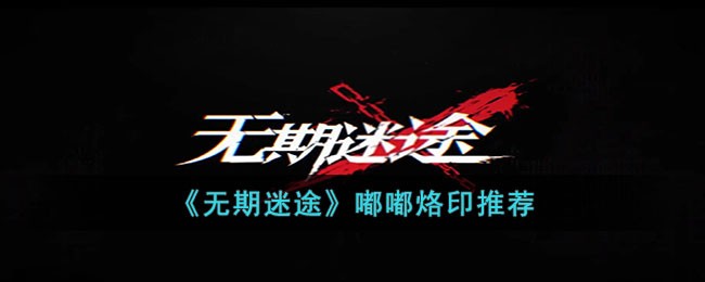 无期迷途嘟嘟烙印推荐-无期迷途嘟嘟用什么烙印