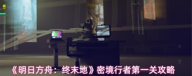 《明日方舟:终末地》密境行者第一关攻略