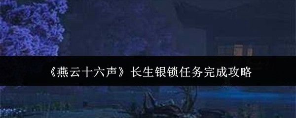 《燕云十六声》长生银锁任务完成攻略